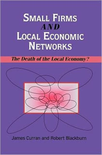 Small Firms and Local Economic Networks : The Death of the Local Economy?, Hardback Book