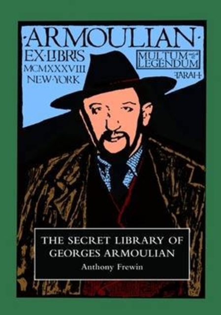 The Secret Library of Georges Armoulian : Being an Annotated Catalogue of Bizarre, Curious, Suppressed and Outrageous Books, Paperback / softback Book