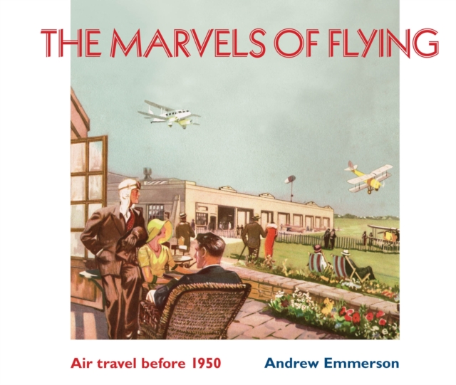 The Marvels of Flying : Air Travel Before 1950, Hardback Book