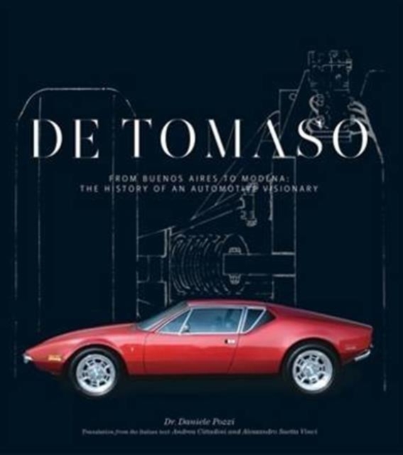 De Tomaso : From Buenos Aires to Modena, the History of an Automotive Visionary, Hardback Book