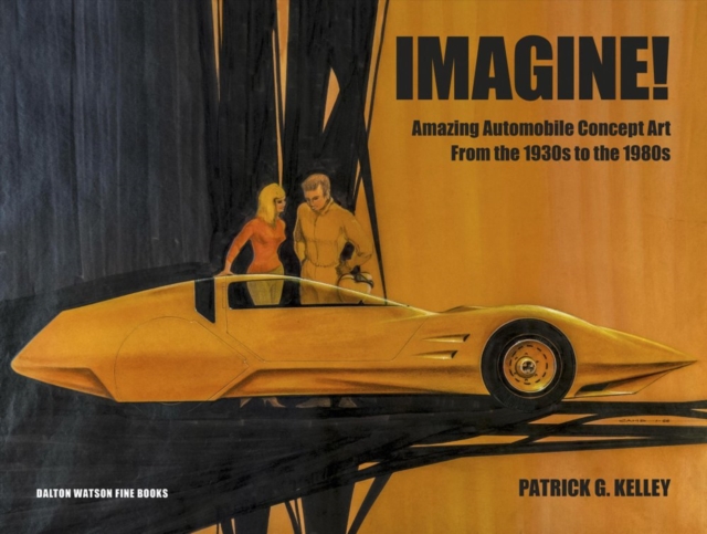 Imagine! : Automobile Concept Art from the 1930s to the 1980s, Hardback Book