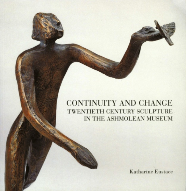 Continuity and Change : Twentieth Century Sculpture in the Ashmolean Museum, Paperback / softback Book