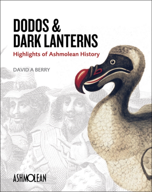 Dodos and Dark Lanterns : Highlights of Ashmolean History, Paperback / softback Book