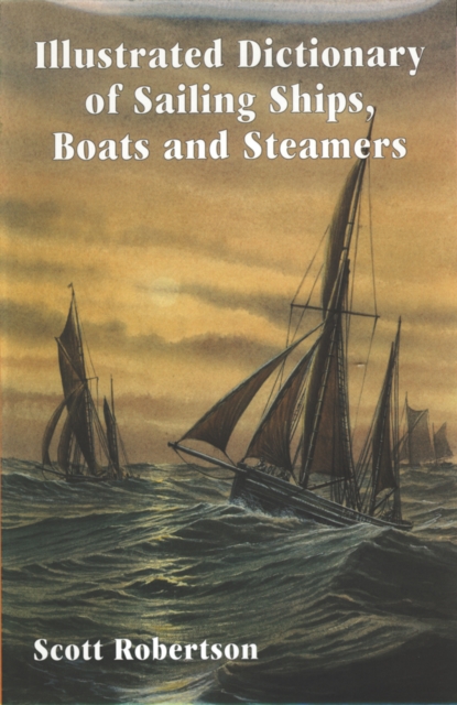 Illustrated Dictionary of Sailing Ships, Boats and Steamers : 1300 BC to 1900 AD, Hardback Book