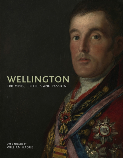 Wellington : Triumphs, Politics and Passions, Paperback Book