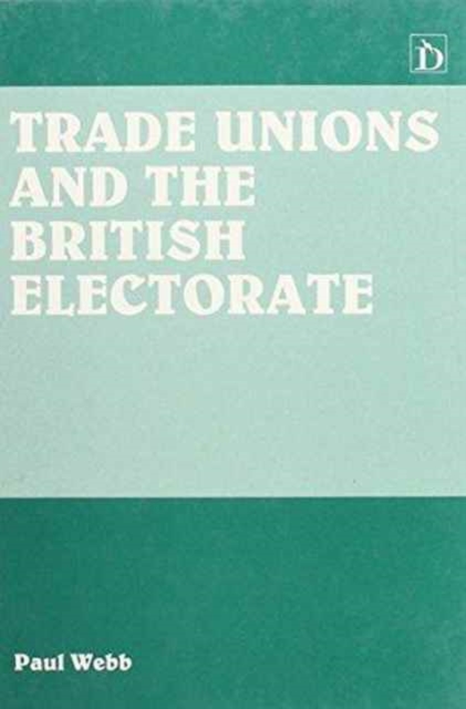 Trade Unions and the British Electorate, Hardback Book