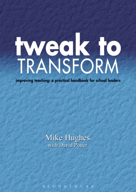 Tweak to Transform : Improving Teaching: a Practical Handbook for School Leaders, PDF eBook