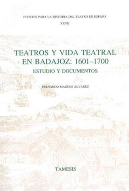 Teatros y Vida Teatral en Badajoz: 1601-1700 : Estudio y documentos, Paperback / softback Book