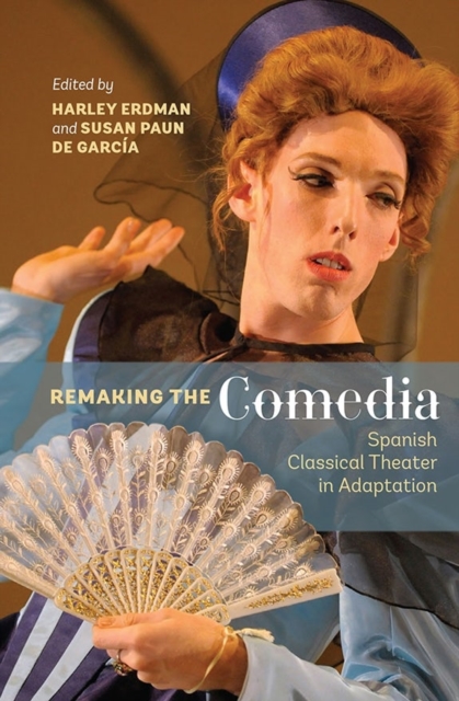 Remaking the Comedia : Spanish Classical Theater in Adaptation, Hardback Book