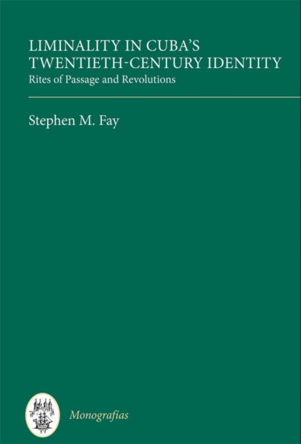 Liminality in Cuba's Twentieth-Century Identity : Rites of Passage and Revolutions, Hardback Book