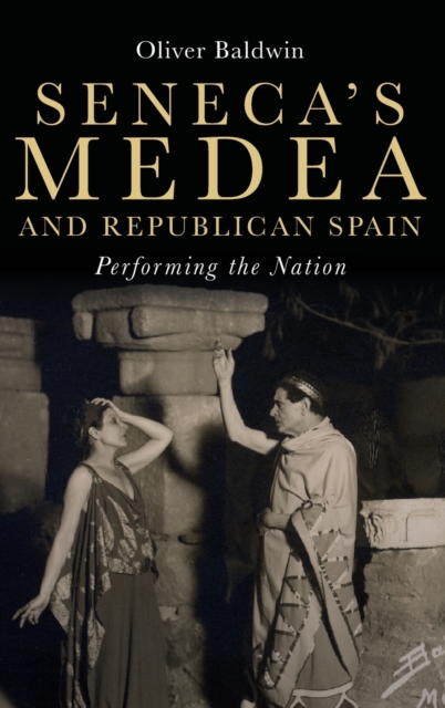Seneca's Medea and Republican Spain : Performing the Nation, Hardback Book