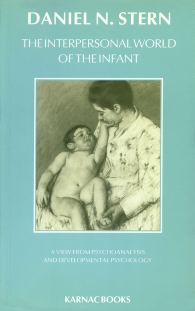 The Interpersonal World of the Infant : A View from Psychoanalysis and Developmental Psychology, Paperback / softback Book
