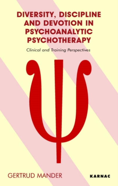 Diversity, Discipline and Devotion in Psychoanalytic Psychotherapy : Clinical and Training Perspectives, Paperback / softback Book
