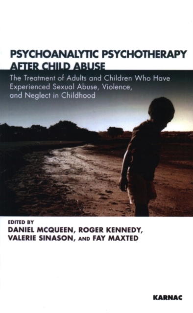 Psychoanalytic Psychotherapy After Child Abuse : The Treatment of Adults and Children Who Have Experienced Sexual Abuse, Violence, and Neglect in Childhood, Paperback / softback Book