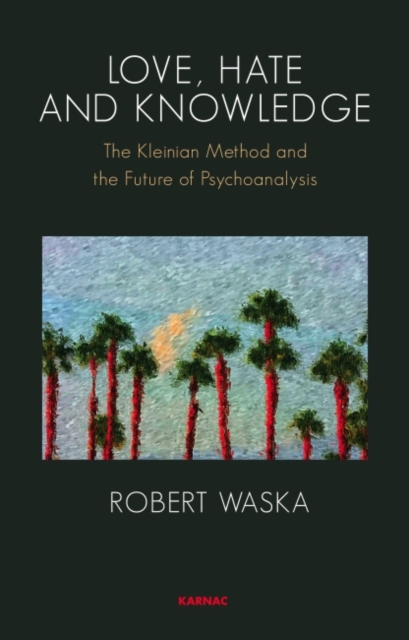 Love, Hate and Knowledge : The Kleinian Method and the Future of Psychoanalysis, Paperback / softback Book