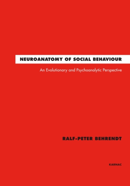 Neuroanatomy of Social Behaviour : An Evolutionary and Psychoanalytic Perspective, Hardback Book