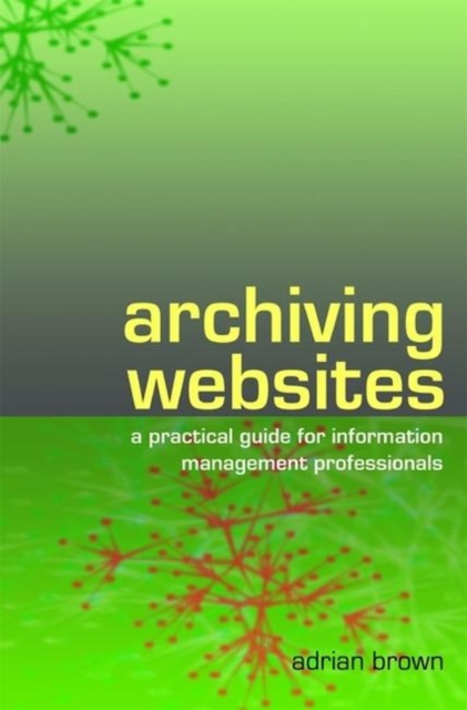 Archiving Websites : A Practical Guide for Information Management Professionals, Paperback / softback Book