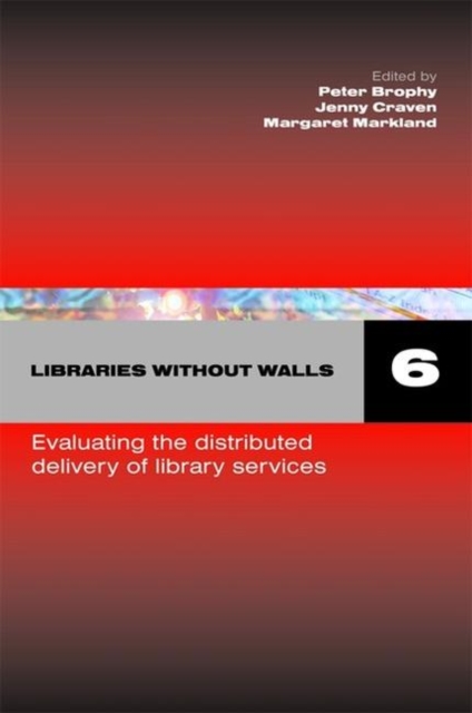Libraries Without Walls 6 : Evaluating the Distributed Delivery of Library Services, Hardback Book