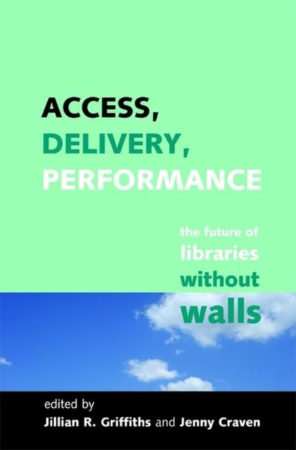 Access, Delivery, Performance : The Future of Libraries without Walls, Hardback Book
