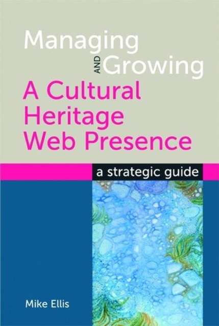 Managing and Growing a Cultural Heritage Web Presence : A Strategic Guide, Paperback / softback Book