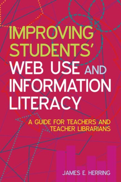 Improving Students' Web Use and Information Literacy : A Guide for Teachers and Teacher Librarians, Paperback / softback Book