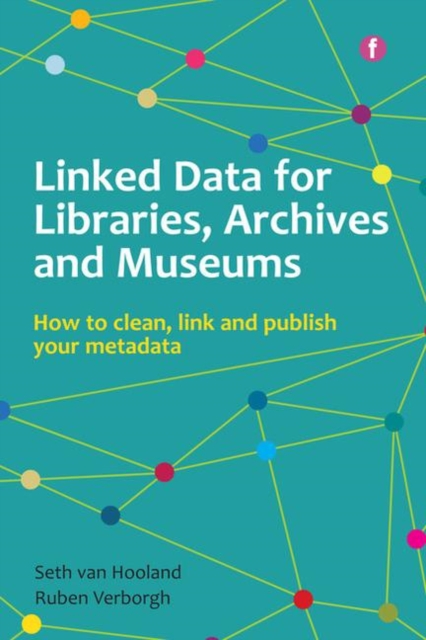 Linked Data for Libraries, Archives and Museums : How to clean, link and publish your metadata, Paperback / softback Book