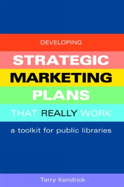 Developing Strategic Marketing Plans That Really Work : A Toolkit for Public Libraries, PDF eBook