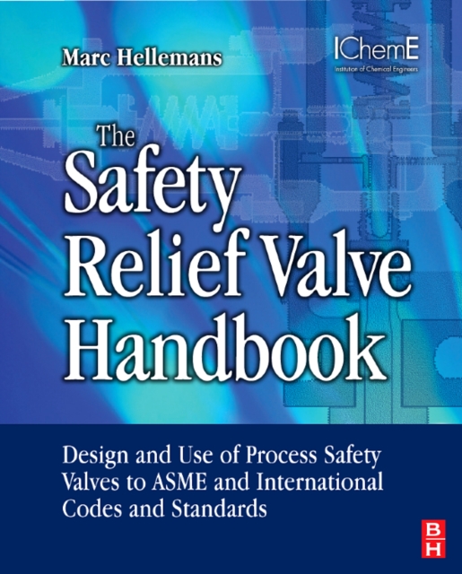 The Safety Relief Valve Handbook : Design and Use of Process Safety Valves to ASME and International Codes and Standards, Hardback Book