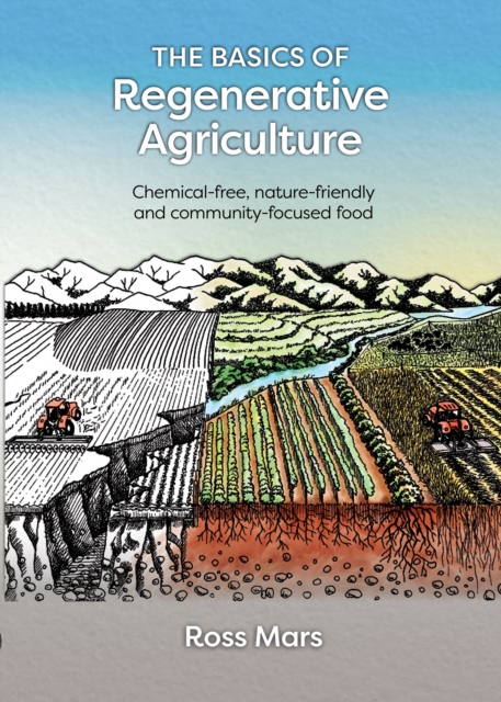 The Basics of Regenerative Agriculture : Chemical-free, nature-friendly and community-focused food, Paperback / softback Book