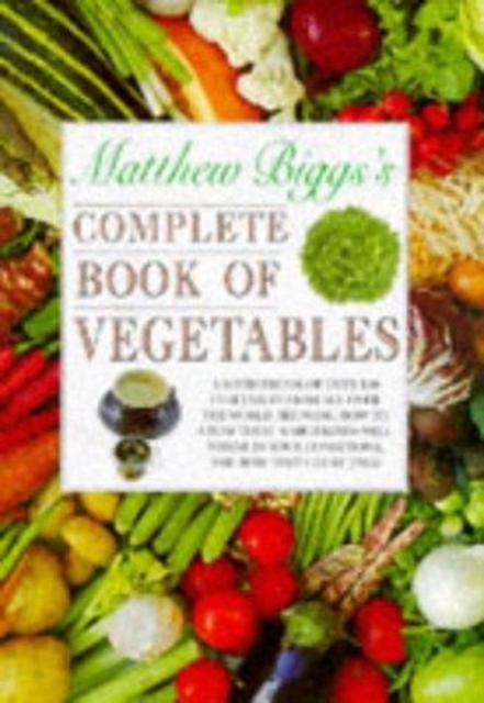 Matthew Biggs's Complete Book of Vegetables, Hardback Book
