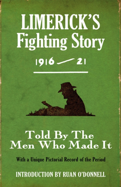 Limerick's Fighting Story 1916 - 21 : Told By The Men Who Made It With A Unique Pictorial Record of the Period, Paperback / softback Book