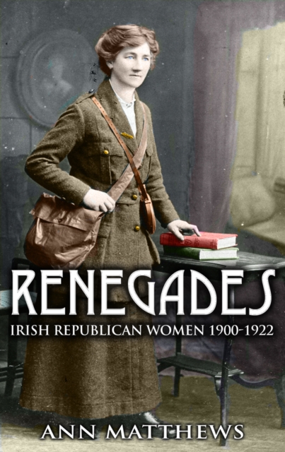 Renegades: Irish Republican Women 1900-1922, EPUB eBook