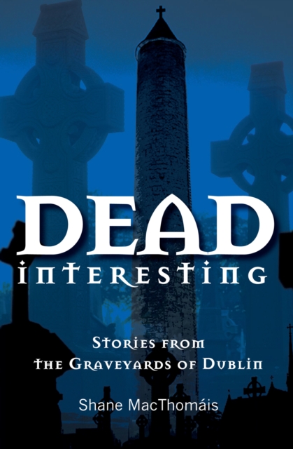 Dead Interesting : Stories from the Graveyards of Dublin, Paperback / softback Book