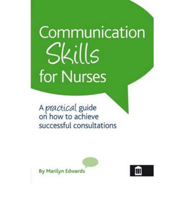 Communication Skills for Nurses: A Practical Guide on How to Achieve Successful Consultations, Paperback / softback Book