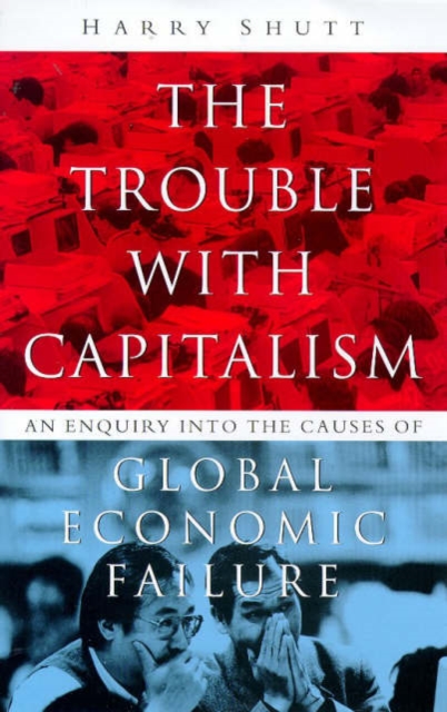 The Trouble with Capitalism : An Enquiry into the Causes of Global Economic Failure, Hardback Book