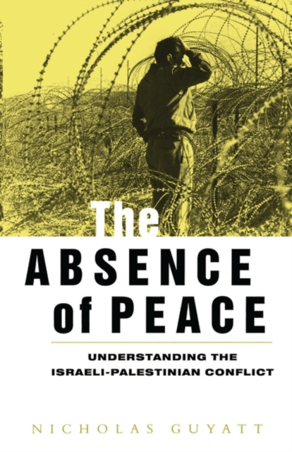 The Absence of Peace : Understanding the Israeli-Palestinian Conflict, Paperback / softback Book