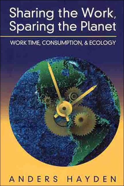 Sharing the Work, Sparing the Planet : Work Time, Consumption and Ecology, Paperback Book