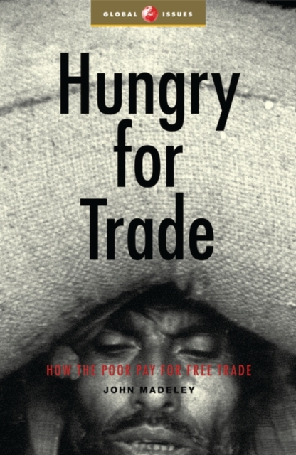 Hungry for Trade : How the Poor Pay for Free Trade, Paperback / softback Book