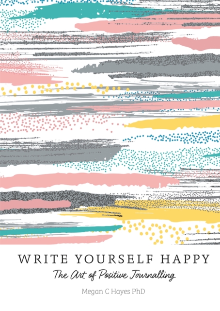 Write Yourself Happy : The Art of Positive Journalling, Paperback / softback Book