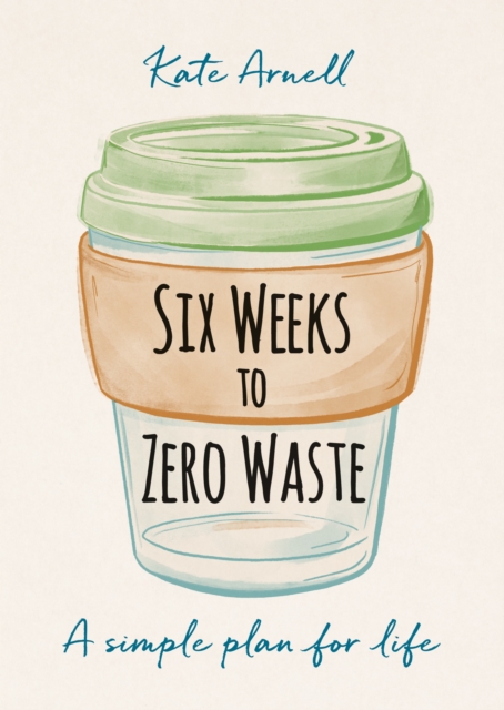 Six Weeks to Zero Waste : A simple plan for life, EPUB eBook
