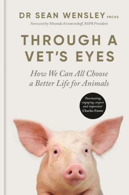 Through A Vet's Eyes : How we can all choose a better life for animals, Hardback Book
