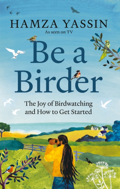 Be a Birder : The joy of birdwatching and how to get started, Hardback Book