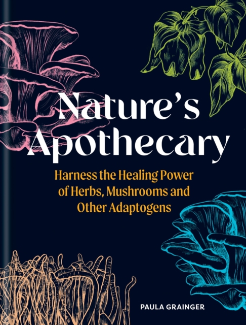 Nature's Apothecary : Harness the healing power of herbs, mushrooms and other adaptogens, Hardback Book