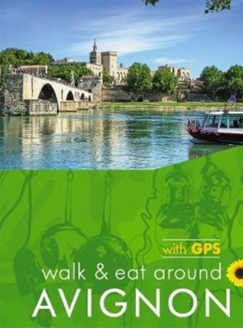 Avignon Walk and Eat Sunflower Guide : Walks, restaurants and recipes, Paperback / softback Book