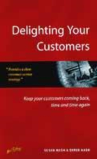 Delighting Your Customers : Keep Your Customers Coming Back, Time and Time Again, Paperback / softback Book
