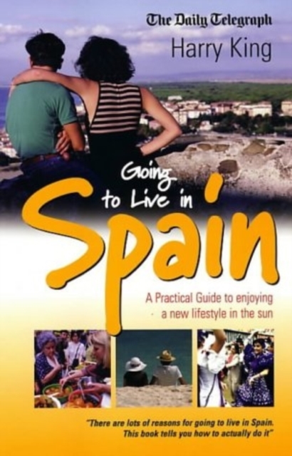Going To Live In Spain : A practical guide to enjoying a new lifestyle in the sun, Paperback / softback Book