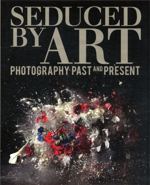 Seduced by Art : Photography Past and Present, Hardback Book