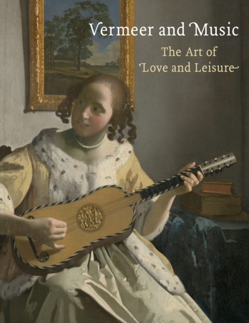 Vermeer and Music : The Art of Love and Leisure, Paperback / softback Book