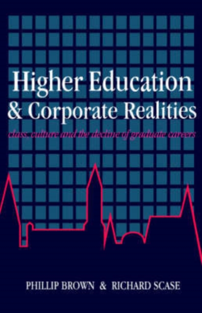 Higher Education And Corporate Realities : Class, Culture And The Decline Of Graduate Careers, Hardback Book