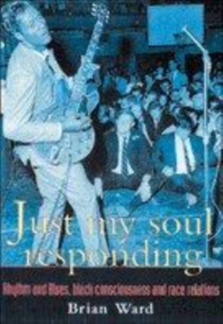 Just My Soul Responding : Rhythm And Blues, Black Consciousness And Race Relations, Paperback / softback Book